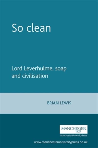 Cover for Brian Lewis · So Clean: Lord Leverhulme, Soap and Civilisation (Paperback Book) (2012)