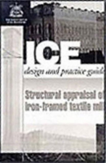 Cover for Institute of Civil Engineers · Structural Appraisal of Iron Framed Textile Mills - ICE Design and Practice Guides (Paperback Book) (1998)
