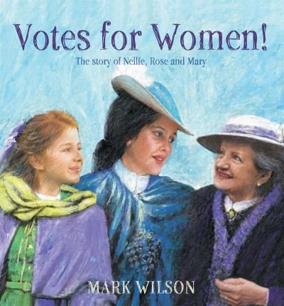 Cover for Mark Wilson · Votes for Women!: The story of Nellie, Rose and Mary (Hardcover Book) [Illustrated edition] (2022)