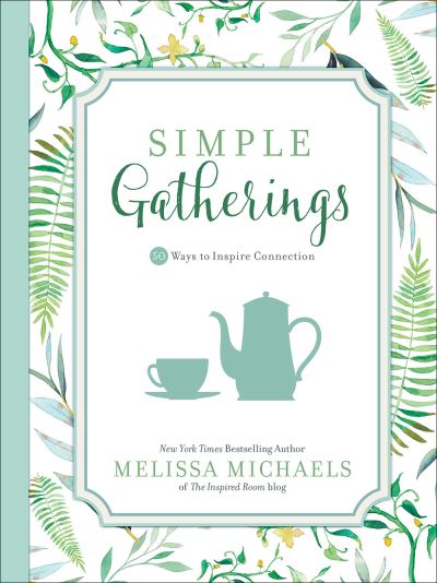 Cover for Melissa Michaels · Simple Gatherings : 50 Ways to Inspire Connection (Hardcover Book) (2017)