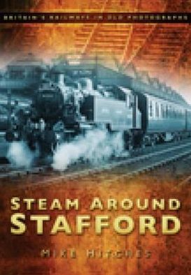 Cover for Mike Hitches · Steam Around Stafford: Britain's Railways in Old Photographs (Paperback Book) (2009)