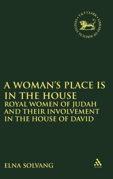 Cover for Elna Solvang · A Woman's Place is in the House: Royal Women of Judah and Their Involvement in the House of David (The Library of Hebrew Bible / Old Testament Studies) (Hardcover bog) (2003)