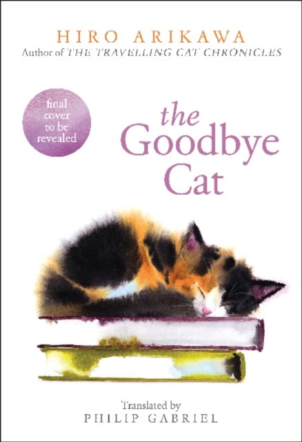 Cover for Hiro Arikawa · The Goodbye Cat: The uplifting tale of wise cats and their humans by the global bestselling author of THE TRAVELLING CAT CHRONICLES (Paperback Book) (2023)