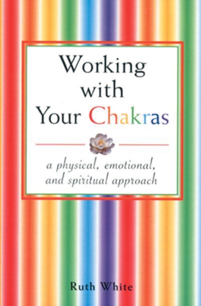 Cover for Ruth White · Working With Your Chakras: A Physical, Emotional &amp; Spiritual (Book) (1994)