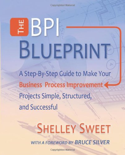 Cover for Shelley Sweet · The Bpi Blueprint: A Step-By-Step Guide to Make Your Business Process Improvement Projects Simple, Structured, and Successful (Paperback Book) (2014)