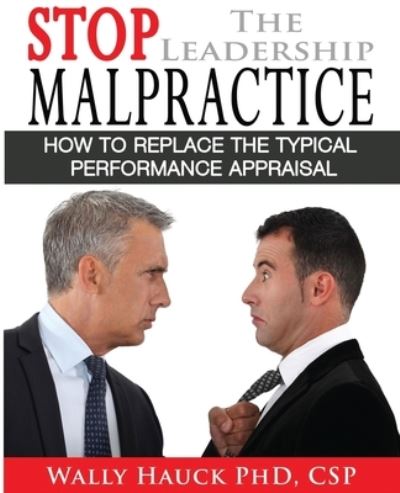 Stop the Leadership Malpractice How to Replace the Typical Performance Appraisal - Dr. Wally Hauck CSP - Livros - Bowker Identifier Services - 9780982959138 - 26 de junho de 2013