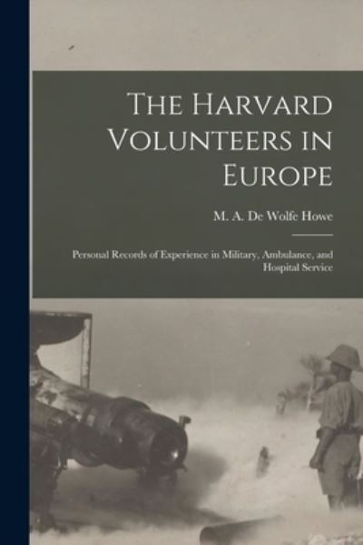 Cover for M A de Wolfe (Mark Antony de Howe · The Harvard Volunteers in Europe (Paperback Book) (2021)