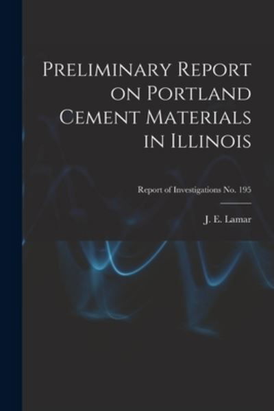 Cover for J E (John Everts) 1897-1979 Lamar · Preliminary Report on Portland Cement Materials in Illinois; Report of Investigations No. 195 (Paperback Bog) (2021)