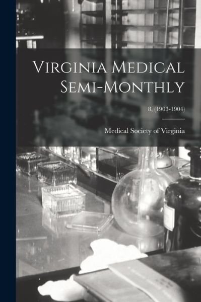 Cover for Medical Society of Virginia · Virginia Medical Semi-Monthly; 8, (1903-1904) (Paperback Bog) (2021)