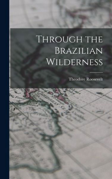 Cover for Theodore Roosevelt · Through the Brazilian Wilderness (Bok) (2022)