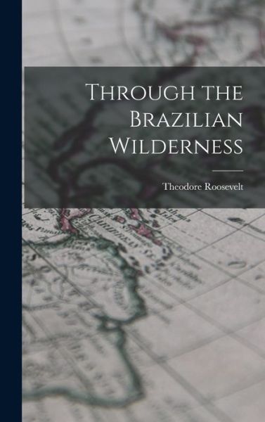 Cover for Theodore Roosevelt · Through the Brazilian Wilderness (Book) (2022)