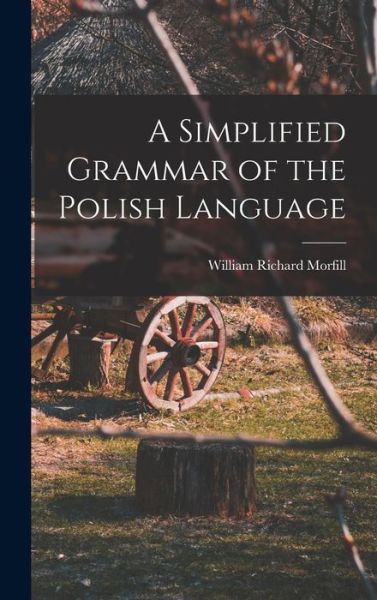 Simplified Grammar of the Polish Language - William Richard Morfill - Books - Creative Media Partners, LLC - 9781015720138 - October 27, 2022