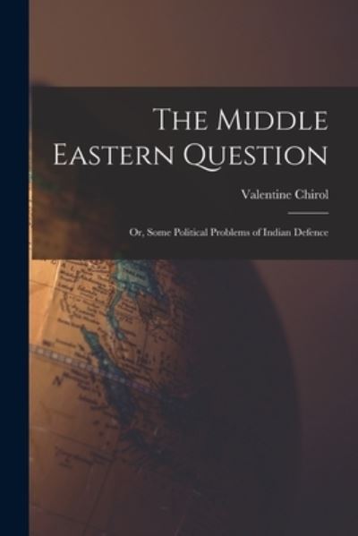 Cover for Valentine Chirol · Middle Eastern Question; or, Some Political Problems of Indian Defence (Book) (2022)