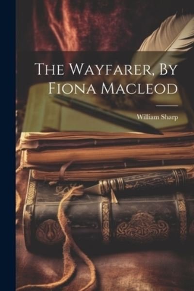 Cover for William Sharp · Wayfarer, by Fiona Macleod (Book) (2023)