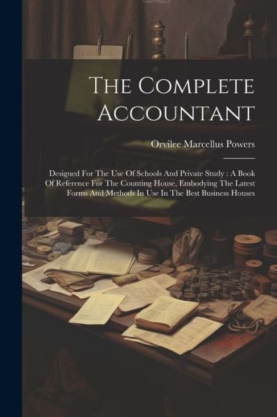 Cover for Orvilee Marcellus Powers · Complete Accountant : Designed for the Use of Schools and Private Study (Bog) (2023)