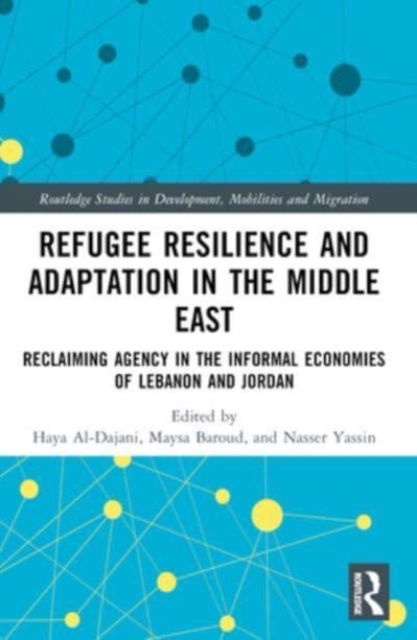 Refugee Resilience and Adaptation in the Middle East: Reclaiming Agency in the Informal Economies of Lebanon and Jordan - Routledge Studies in Development, Mobilities and Migration (Paperback Book) (2024)