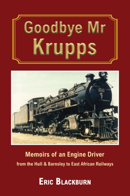 Cover for Eric Blackburn · Goodbye Mr Krupps: Memoirs of an Engine Driver - from the Hull &amp; Barnsley to East African Railways (Hardcover Book) (2024)