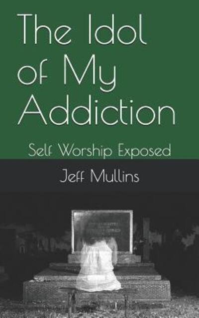 Cover for Jeff Mullins · The Idol of My Addiction (Pocketbok) (2019)