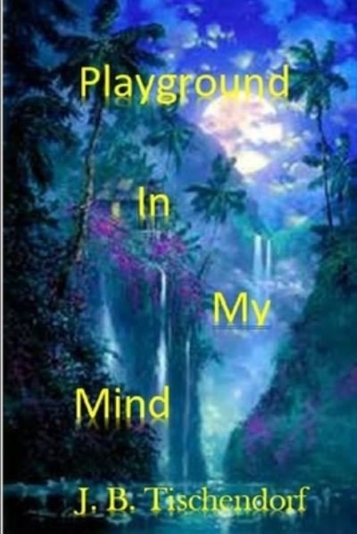 Playground In My Mind - Juanita Tischendorf - Books - Independently Published - 9781091519138 - March 25, 2019