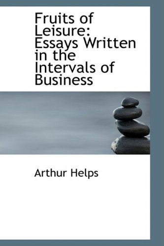 Cover for Arthur Helps · Fruits of Leisure: Essays Written in the Intervals of Business (Paperback Book) (2009)