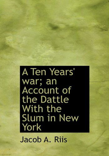 Cover for Jacob A. Riis · A Ten Years' War; an Account of the Dattle with the Slum in New York (Hardcover Book) (2009)