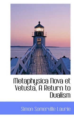 Cover for Simon Somerville Laurie · Metaphysica Nova et Vetusta, a Return to Dualism (Paperback Book) (2009)