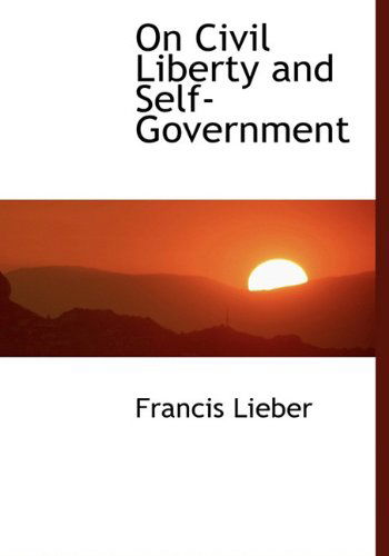 Cover for Francis Lieber · On Civil Liberty and Self-government (Hardcover Book) (2009)