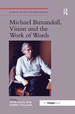 Michael Baxandall, Vision and the Work of Words - Studies in Art Historiography - Robert Williams - Libros - Taylor & Francis Ltd - 9781138548138 - 25 de abril de 2018