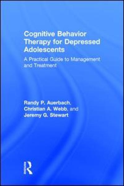 Cover for Auerbach, Randy P. (Harvard Medical School and McLean Hospital, Massachusetts, USA) · Cognitive Behavior Therapy for Depressed Adolescents: A Practical Guide to Management and Treatment (Hardcover Book) (2016)