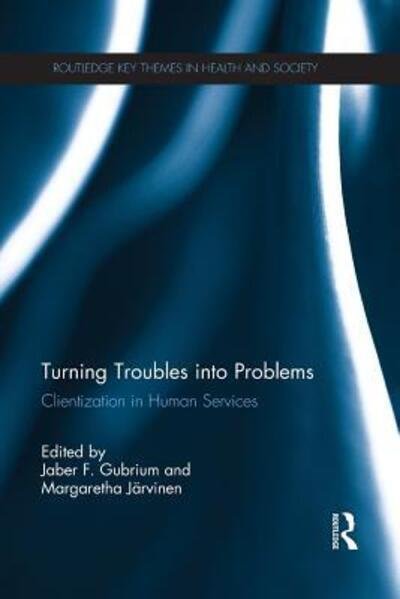 Cover for Jaber F Gubrium · Turning Troubles into Problems: Clientization in Human Services - Routledge Key Themes in Health and Society (Paperback Book) (2015)