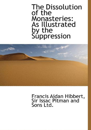 Cover for Francis Aidan Hibbert · The Dissolution of the Monasteries: As Illustrated by the Suppression (Hardcover Book) (2010)