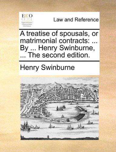 Cover for Henry Swinburne · A Treatise of Spousals, or Matrimonial Contracts: ... by ... Henry Swinburne, ... the Second Edition. (Taschenbuch) (2010)