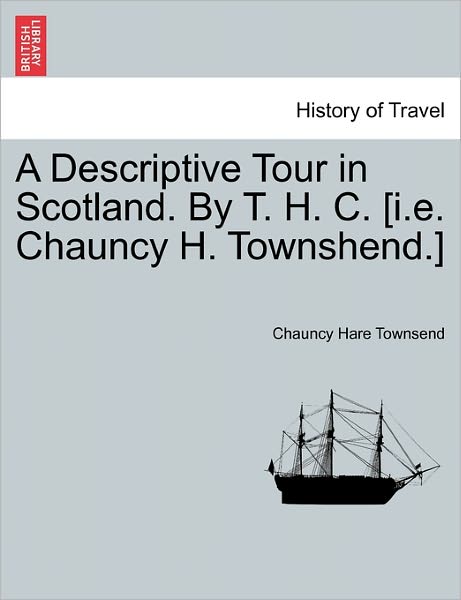 Cover for Chauncy Hare Townsend · A Descriptive Tour in Scotland. by T. H. C. [i.e. Chauncy H. Townshend.] (Paperback Book) (2011)