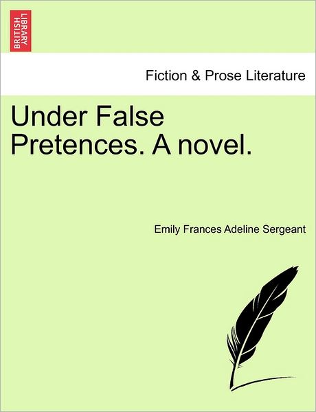 Cover for Emily Frances Adeline Sergeant · Under False Pretences. a Novel. (Paperback Book) (2011)