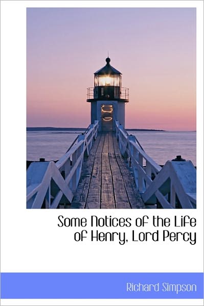 Cover for Richard Simpson · Some Notices of the Life of Henry, Lord Percy (Hardcover Book) (2011)