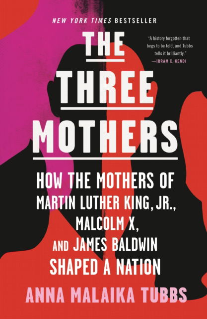 The Three Mothers: How the Mothers of Martin Luther King, Jr., Malcolm X, and James Baldwin Shaped a Nation - Anna Malaika Tubbs - Books - St Martins Pr - 9781250756138 - December 28, 2021