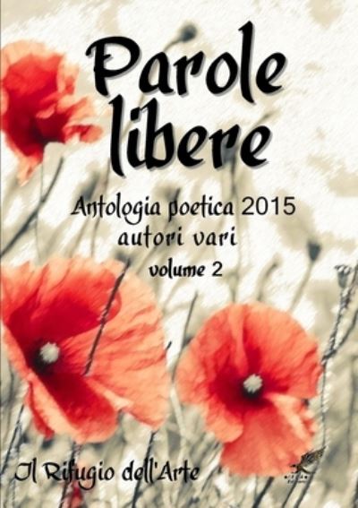 Cover for Autori Vari Il Rifugio Dell'arte · Parole Libere (antologia Poetica 2015) Volume 2 (Buch) (2015)