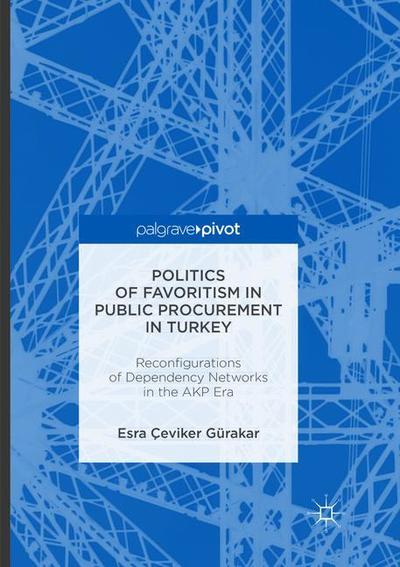 Cover for Esra Ceviker Gurakar · Politics of Favoritism in Public Procurement in Turkey: Reconfigurations of Dependency Networks in the AKP Era - Reform and Transition in the Mediterranean (Taschenbuch) [Softcover reprint of the original 1st ed. 2016 edition] (2018)