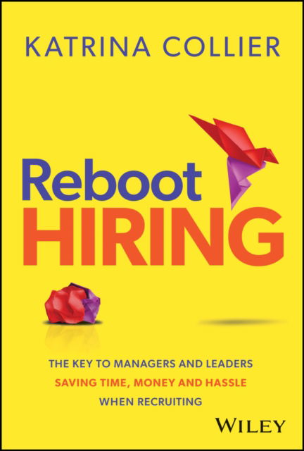 Cover for Katrina Collier · Reboot Hiring: The Key To Managers and Leaders Saving Time, Money and Hassle When Recruiting (Hardcover Book) (2024)