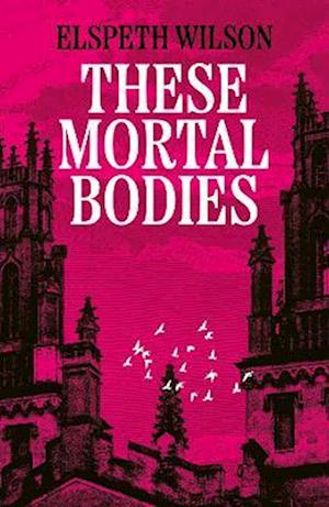 Cover for Elspeth Wilson · These Mortal Bodies: a beautifully astmospheric and gripping dark academia novel about toxic female friendships and obssession (Paperback Book) (2026)