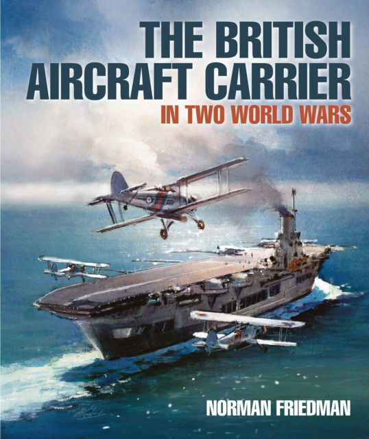 Cover for Norman Friedman · The British Aircraft Carrier: In Two World Wars (Hardcover Book) (2025)