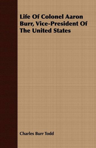 Cover for Charles Burr Todd · Life of Colonel Aaron Burr, Vice-president of the United States (Pocketbok) (2008)