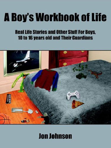 Cover for Jon Johnson · A Boy's Workbook of Life: Real Life Stories and Other Stuff for Boys, 10 to 16 Years Old and Their Guardians (Paperback Book) (2005)