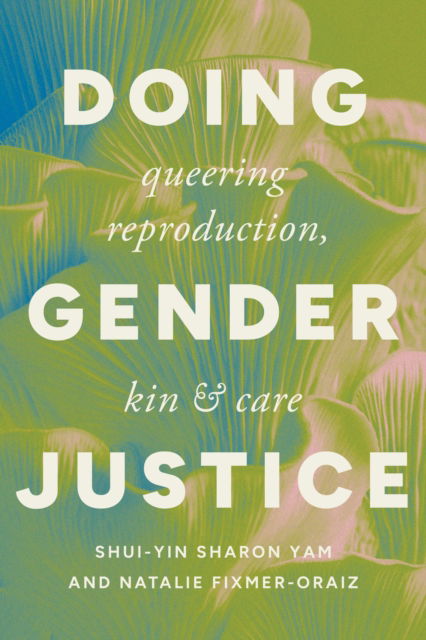 Cover for Yam, Shui-yin Sharon (University of Kentucky) · Doing Gender Justice: Queering Reproduction, Kin, and Care - Health Communication (Paperback Book) (2025)