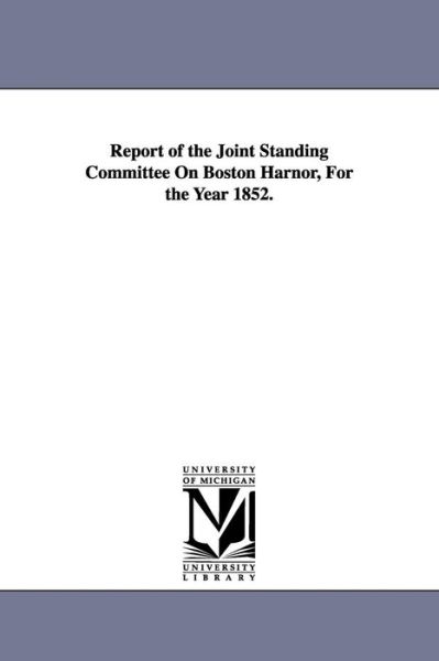Cover for Michigan Historical Reprint Series · Report of the Joint Standing Committee on Boston Harnor, for the Year 1852. (Paperback Book) (2006)