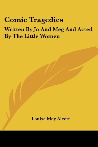 Cover for Louisa May Alcott · Comic Tragedies: Written by Jo and Meg and Acted by the Little Women (Pocketbok) (2007)