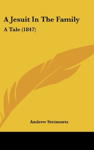 A Jesuit in the Family: a Tale (1847) - Andrew Steinmetz - Książki - Kessinger Publishing, LLC - 9781436989138 - 18 sierpnia 2008