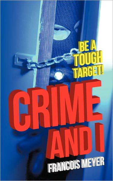 Crime and I: Be a Tough Target! - Francois Meyer - Książki - Authorhouse - 9781452097138 - 10 marca 2011