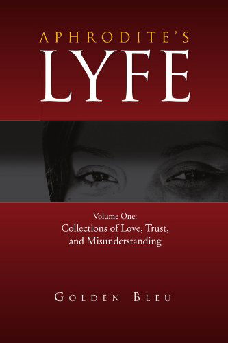 Cover for Golden Bleu · Aphrodite's Lyfe: Volume One:  Collections of Love, Trust, and Misunderstanding (Paperback Book) (2010)