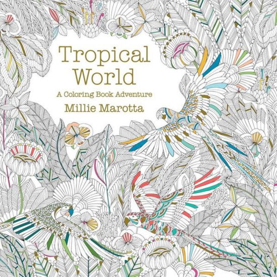Cover for Millie Marotta · Tropical World: a Coloring Book Adventure (Paperback Book) (2015)